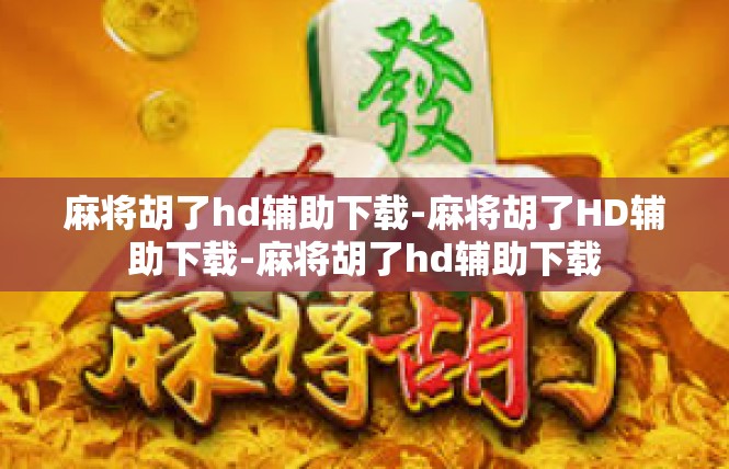 麻将胡了hd辅助下载-麻将胡了HD辅助下载-麻将胡了hd辅助下载