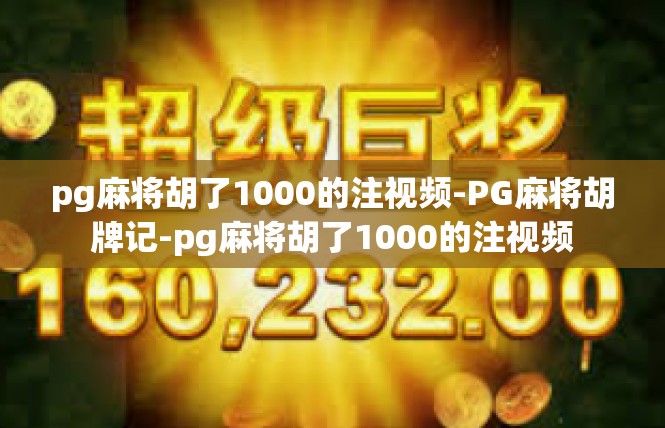pg麻将胡了1000的注视频-PG麻将胡牌记-pg麻将胡了1000的注视频