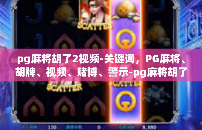 pg麻将胡了2视频-关键词，PG麻将、胡牌、视频、赌博、警示-pg麻将胡了2视频