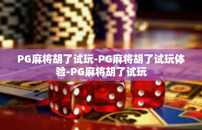 PG麻将胡了试玩-PG麻将胡了试玩体验-PG麻将胡了试玩
