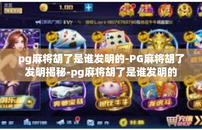 pg麻将胡了是谁发明的-PG麻将胡了发明揭秘-pg麻将胡了是谁发明的