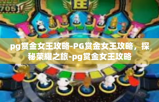 pg赏金女王攻略-PG赏金女王攻略，探秘荣耀之旅-pg赏金女王攻略