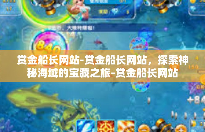 赏金船长网站-赏金船长网站，探索神秘海域的宝藏之旅-赏金船长网站