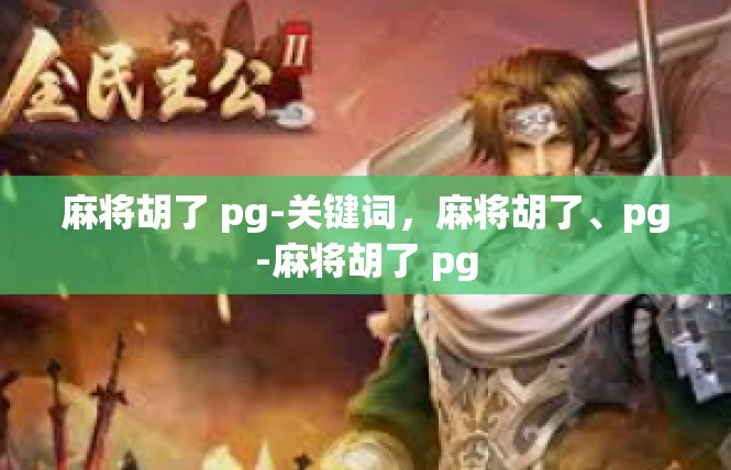 麻将胡了 pg-关键词，麻将胡了、pg-麻将胡了 pg