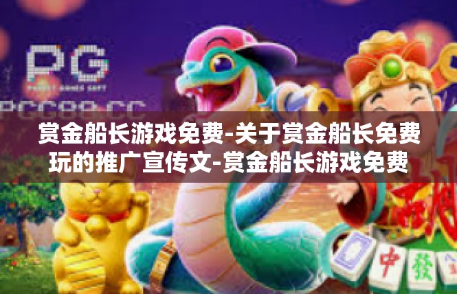 赏金船长游戏免费-关于赏金船长免费玩的推广宣传文-赏金船长游戏免费