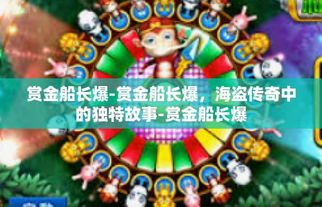 赏金船长爆-赏金船长爆，海盗传奇中的独特故事-赏金船长爆