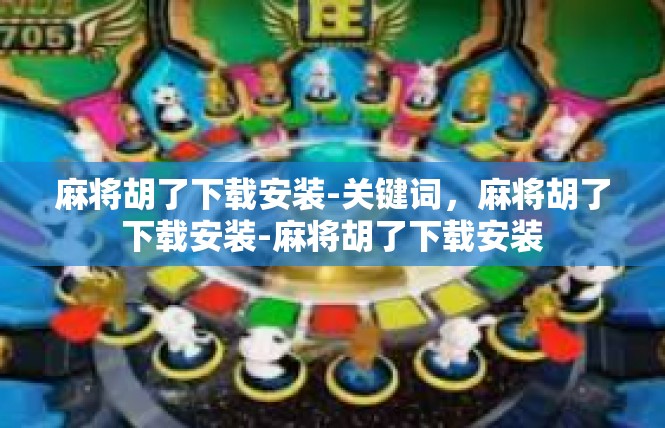 麻将胡了下载安装-关键词，麻将胡了下载安装-麻将胡了下载安装
