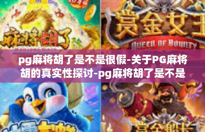 pg麻将胡了是不是很假-关于PG麻将胡的真实性探讨-pg麻将胡了是不是很假