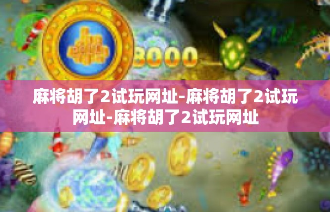 麻将胡了2试玩网址-麻将胡了2试玩网址-麻将胡了2试玩网址