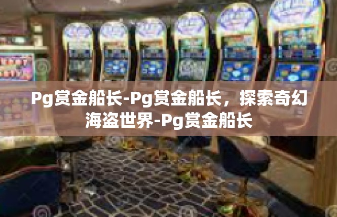 Pg赏金船长-Pg赏金船长，探索奇幻海盗世界-Pg赏金船长