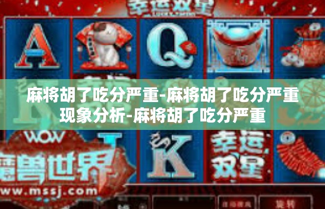 麻将胡了吃分严重-麻将胡了吃分严重现象分析-麻将胡了吃分严重