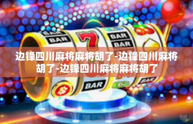边锋四川麻将麻将胡了-边锋四川麻将胡了-边锋四川麻将麻将胡了