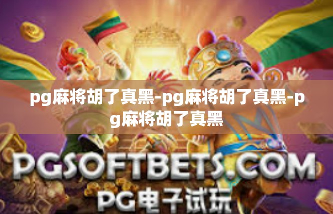 pg麻将胡了真黑-pg麻将胡了真黑-pg麻将胡了真黑