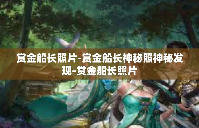 赏金船长照片-赏金船长神秘照神秘发现-赏金船长照片