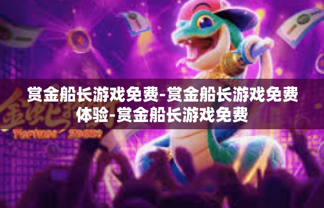 赏金船长游戏免费-赏金船长游戏免费体验-赏金船长游戏免费