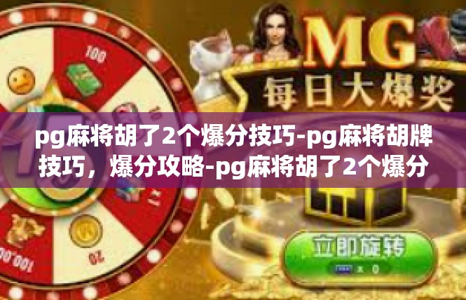 pg麻将胡了2个爆分技巧-pg麻将胡牌技巧，爆分攻略-pg麻将胡了2个爆分技巧