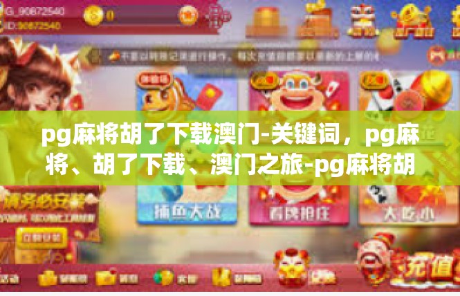 pg麻将胡了下载澳门-关键词，pg麻将、胡了下载、澳门之旅-pg麻将胡了下载澳门