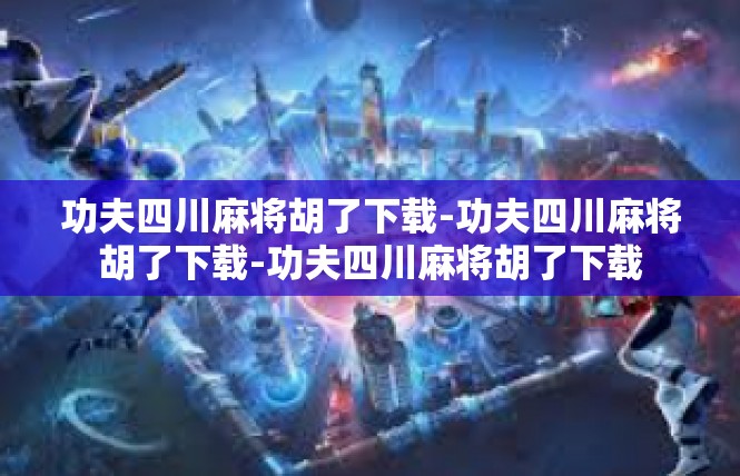 功夫四川麻将胡了下载-功夫四川麻将胡了下载-功夫四川麻将胡了下载