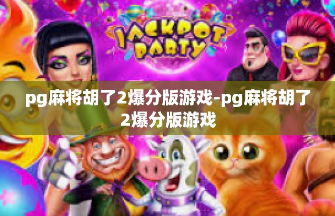 pg麻将胡了2爆分版游戏-pg麻将胡了2爆分版游戏