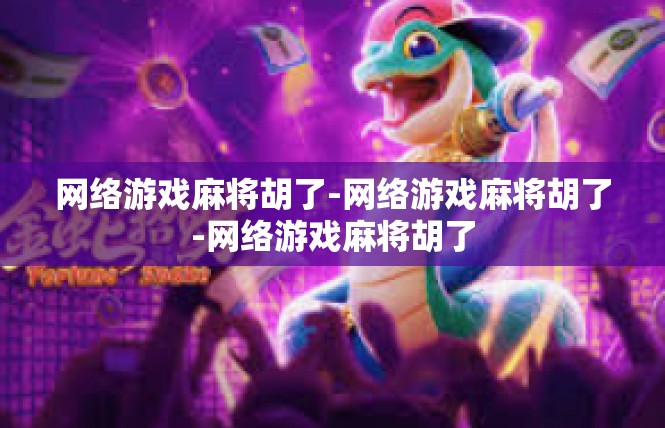 网络游戏麻将胡了-网络游戏麻将胡了-网络游戏麻将胡了