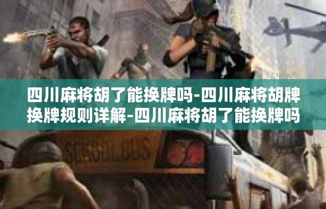 四川麻将胡了能换牌吗-四川麻将胡牌换牌规则详解-四川麻将胡了能换牌吗