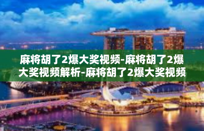 麻将胡了2爆大奖视频-麻将胡了2爆大奖视频解析-麻将胡了2爆大奖视频