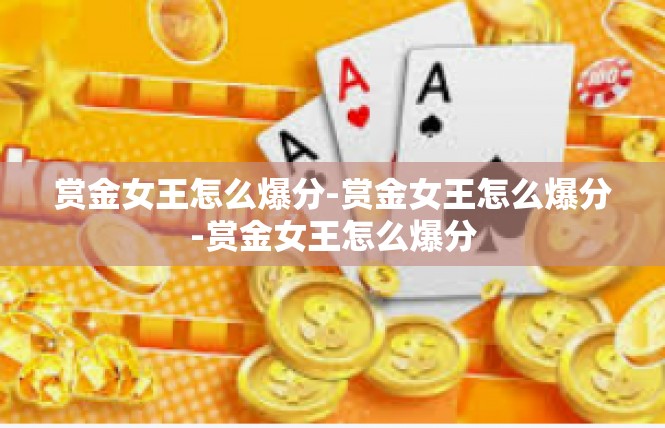 赏金女王怎么爆分-赏金女王怎么爆分-赏金女王怎么爆分