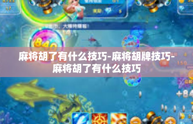 麻将胡了有什么技巧-麻将胡牌技巧-麻将胡了有什么技巧