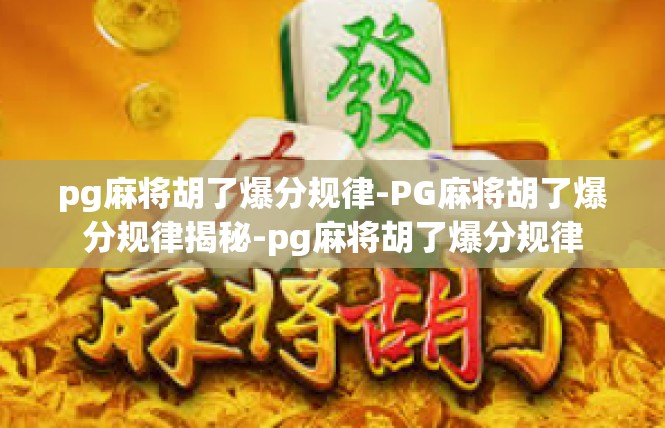 pg麻将胡了爆分规律-PG麻将胡了爆分规律揭秘-pg麻将胡了爆分规律