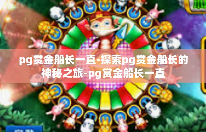 pg赏金船长一直-探索pg赏金船长的神秘之旅-pg赏金船长一直