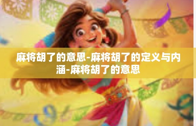 麻将胡了的意思-麻将胡了的定义与内涵-麻将胡了的意思