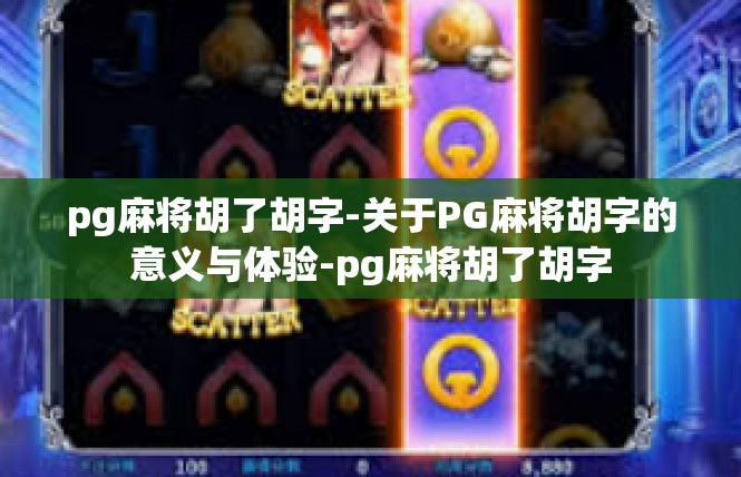 pg麻将胡了胡字-关于PG麻将胡字的意义与体验-pg麻将胡了胡字