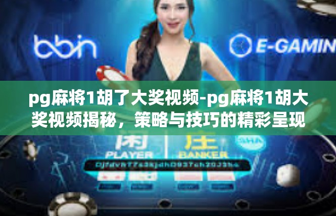 pg麻将1胡了大奖视频-pg麻将1胡大奖视频揭秘，策略与技巧的精彩呈现-pg麻将1胡了大奖视频