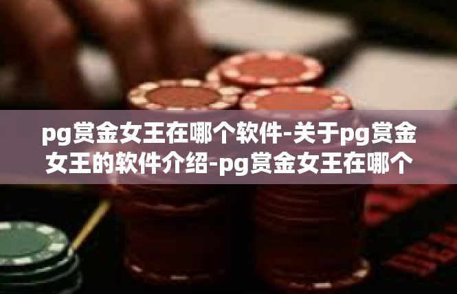 pg赏金女王在哪个软件-关于pg赏金女王的软件介绍-pg赏金女王在哪个软件