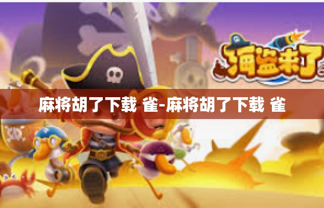 麻将胡了下载 雀-麻将胡了下载 雀