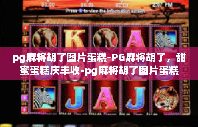 pg麻将胡了图片蛋糕-PG麻将胡了，甜蜜蛋糕庆丰收-pg麻将胡了图片蛋糕