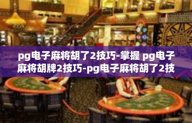 pg电子麻将胡了2技巧-掌握 pg电子麻将胡牌2技巧-pg电子麻将胡了2技巧
