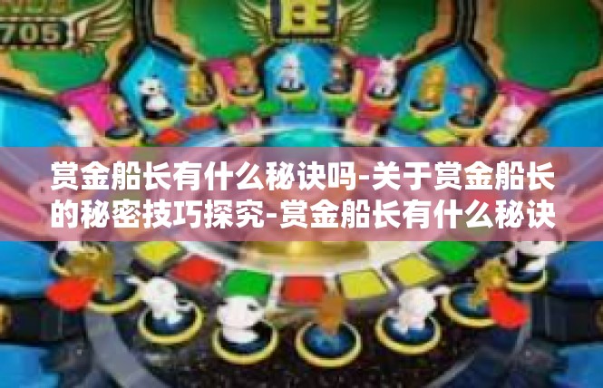 赏金船长有什么秘诀吗-关于赏金船长的秘密技巧探究-赏金船长有什么秘诀吗