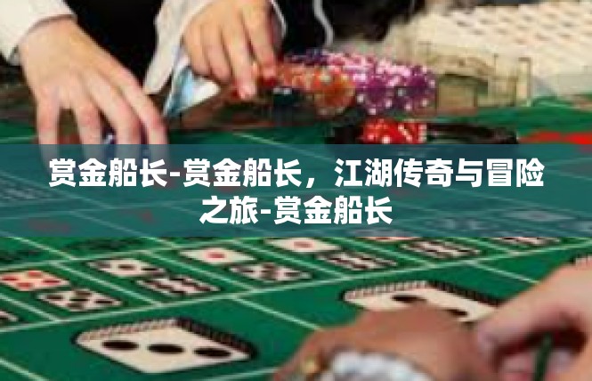 赏金船长-赏金船长，江湖传奇与冒险之旅-赏金船长
