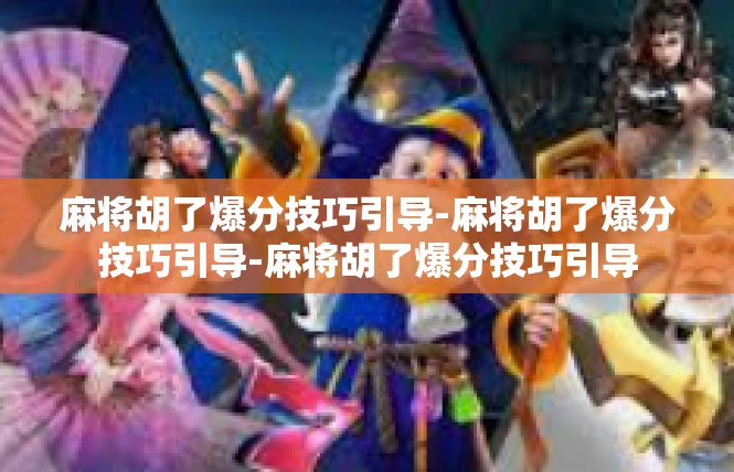 麻将胡了爆分技巧引导-麻将胡了爆分技巧引导-麻将胡了爆分技巧引导