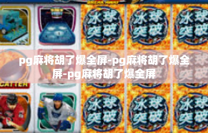 pg麻将胡了爆全屏-pg麻将胡了爆全屏-pg麻将胡了爆全屏
