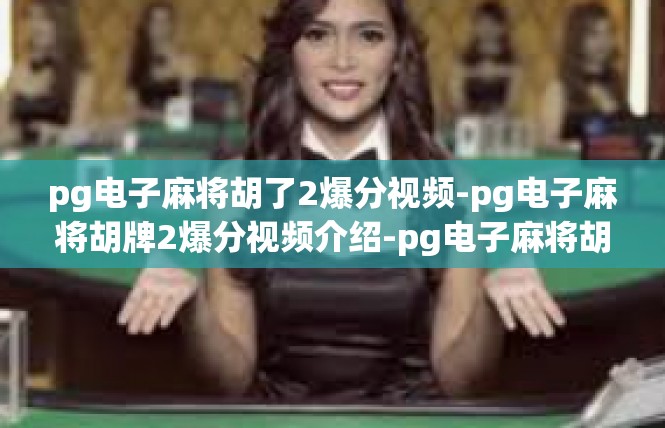 pg电子麻将胡了2爆分视频-pg电子麻将胡牌2爆分视频介绍-pg电子麻将胡了2爆分视频