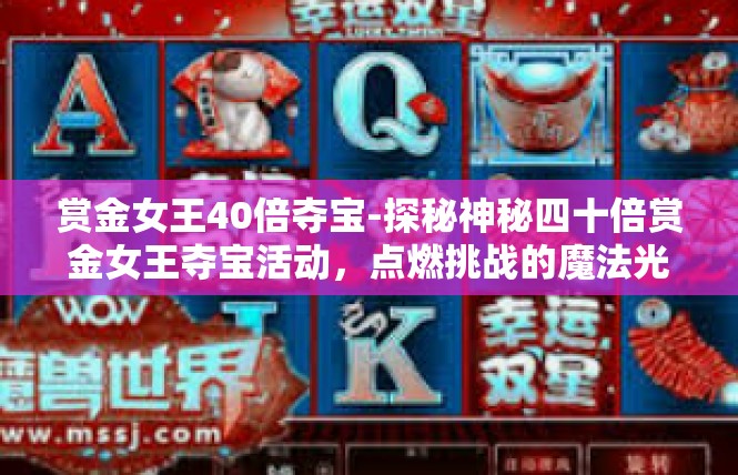 赏金女王40倍夺宝-探秘神秘四十倍赏金女王夺宝活动，点燃挑战的魔法光芒-赏金女王40倍夺宝
