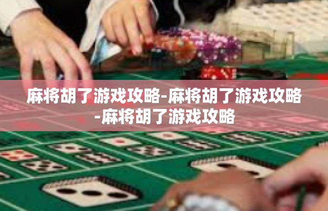 麻将胡了游戏攻略-麻将胡了游戏攻略-麻将胡了游戏攻略
