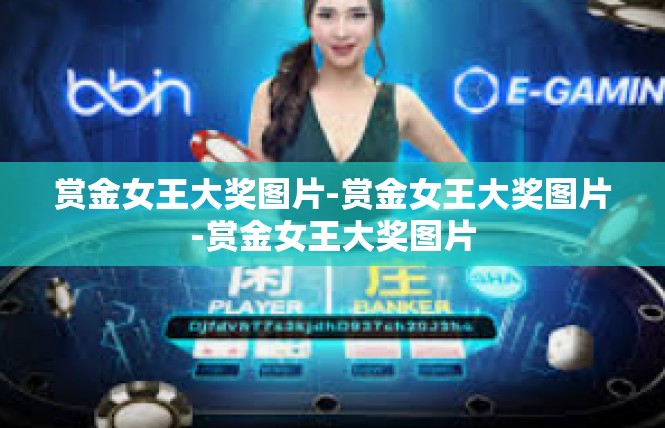 赏金女王大奖图片-赏金女王大奖图片-赏金女王大奖图片