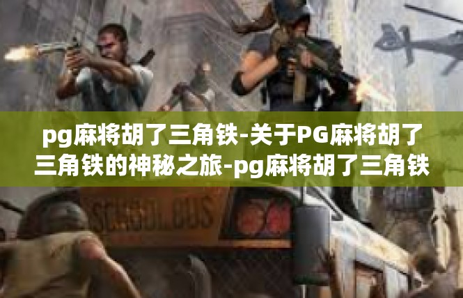 pg麻将胡了三角铁-关于PG麻将胡了三角铁的神秘之旅-pg麻将胡了三角铁