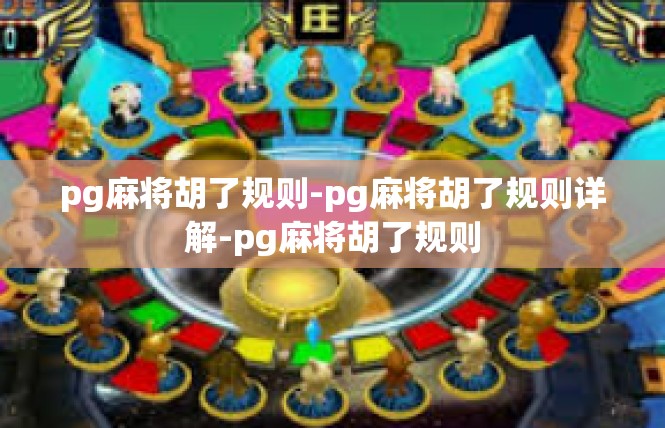 pg麻将胡了规则-pg麻将胡了规则详解-pg麻将胡了规则