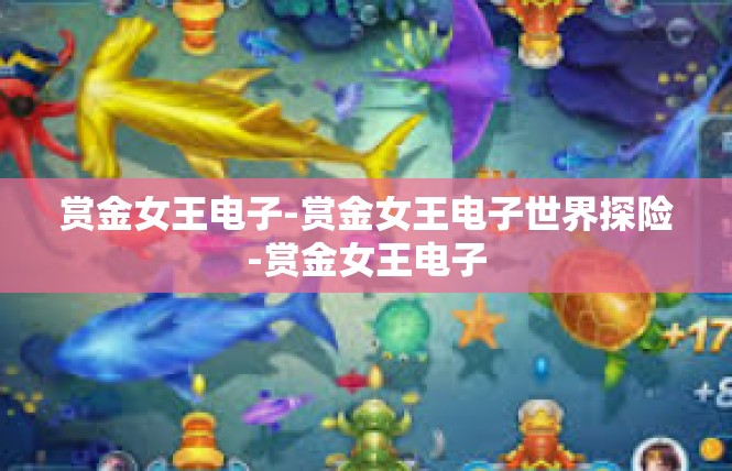 赏金女王电子-赏金女王电子世界探险-赏金女王电子