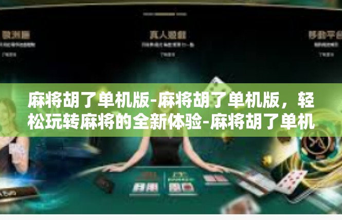 麻将胡了单机版-麻将胡了单机版，轻松玩转麻将的全新体验-麻将胡了单机版