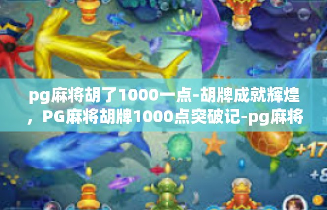 pg麻将胡了1000一点-胡牌成就辉煌，PG麻将胡牌1000点突破记-pg麻将胡了1000一点